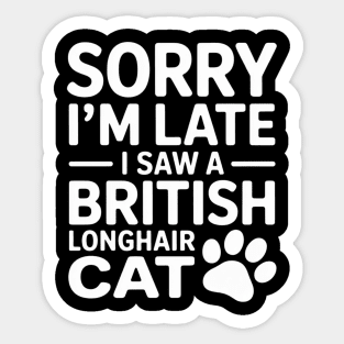 Sorry I'm Late I Saw A British Longhair Cat Sticker